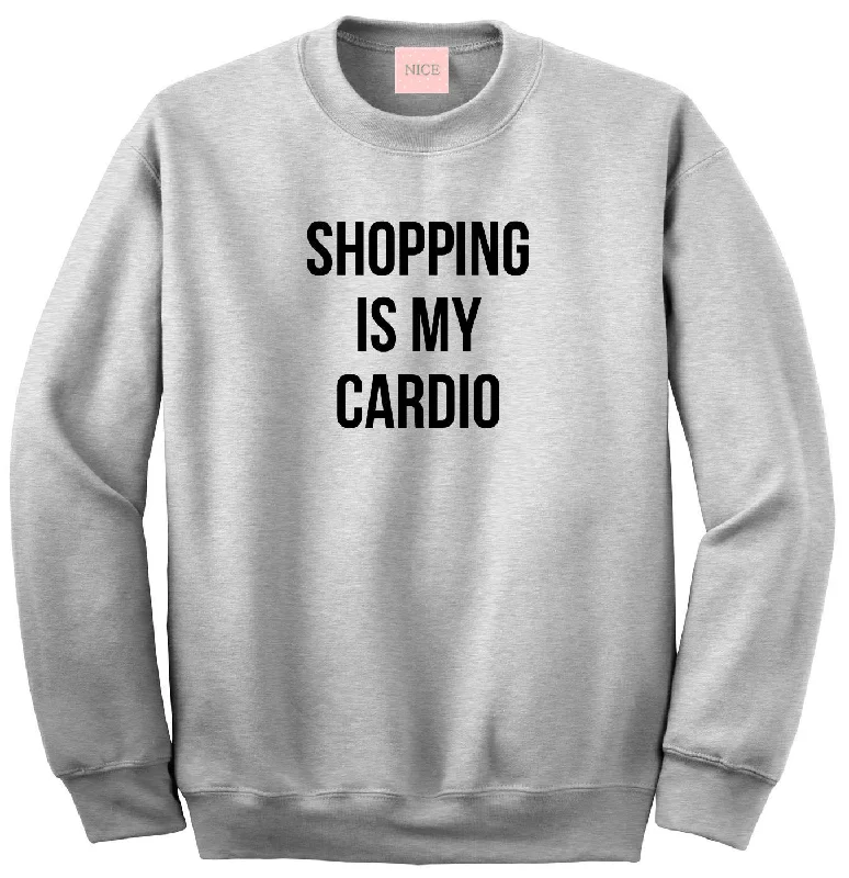 CrewnecksoftVery Nice Shopping Is My Cardio Crewneck Sweatshirt Grey