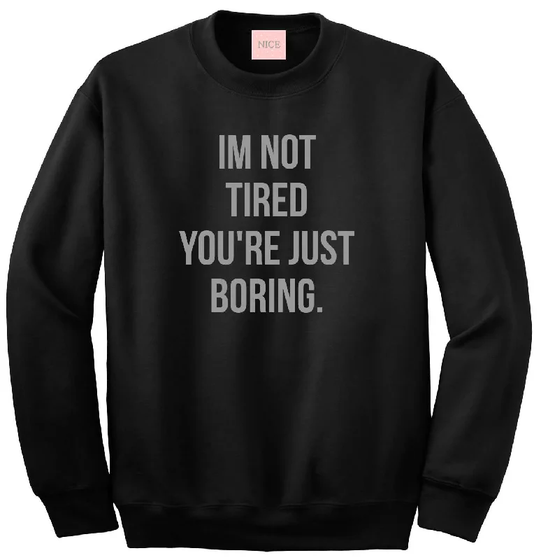 CrewneckchicI'm Not Tired You're Just Boring Crewneck Sweatshirt